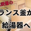 バランス釜から給湯器へ交換するリフォームの注意点とは?